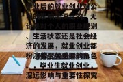 毕业后的就业创业对公司的影响是深远的。无论是对个人的职业规划、生活状态还是社会经济的发展，就业创业都扮演着至关重要的角色。，毕业生就业创业，深远影响与重要性探究