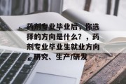药剂专业毕业后，你选择的方向是什么？，药剂专业毕业生就业方向，研究、生产/研发