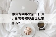 体育专项毕业后干什么，体育专项毕业生从事什么？