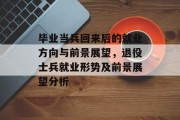 毕业当兵回来后的就业方向与前景展望，退役士兵就业形势及前景展望分析