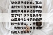 毕业季已经到来，你准备好如何在大学即将结束的岁月里表达你的感言了吗？以下是关于毕业后发什么样的说说好的一些建议。，毕业生，告别校园，准备迎接新的人生阶段！