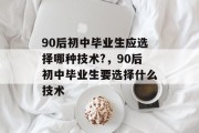 90后初中毕业生应选择哪种技术?，90后初中毕业生要选择什么技术