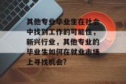 其他专业毕业生在社会中找到工作的可能性，新兴行业，其他专业的毕业生如何在就业市场上寻找机会?