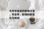 大学毕业后的职场之变，毕业季，职场的新变化与挑战