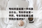 专科毕业后第一学历显示什么，专科毕业第一学历，专业技能展示或学历价值评估？