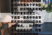 初中毕业后选择参加什么培训班是每个学生在升学、就业等方面需要考虑的重要因素之一。下面是一些高中毕业生在选择培训班时应该关注的要点。，初中毕业生升学就业选择，应重点关注高中的培训班