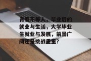 青春不等人，毕业后的就业与生活，大学毕业生就业与发展，前景广阔还是挑战重重？
