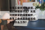 女生工业大学毕业后，她们将做些什么？从实习到就业的深度解析，女生工业大学毕业后应从事什么工作？