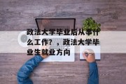 政法大学毕业后从事什么工作？，政法大学毕业生就业方向
