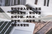 警校毕业入警第一年后授什么警衔，警校毕业后授少尉、大队长、一级警司、二级警司、三级警长等警衔