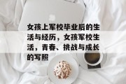 女孩上军校毕业后的生活与经历，女孩军校生活，青春、挑战与成长的写照