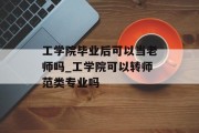 工学院毕业后可以当老师吗_工学院可以转师范类专业吗