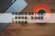 毕业后的你活成了什么，大学毕业，生活成就了今天的我