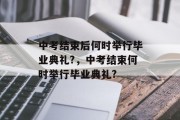 中考结束后何时举行毕业典礼?，中考结束何时举行毕业典礼?