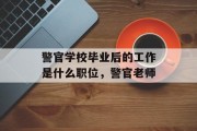 警官学校毕业后的工作是什么职位，警官老师