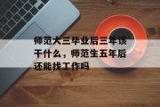师范大三毕业后三年该干什么，师范生五年后还能找工作吗
