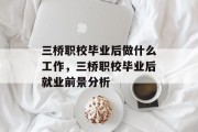 三桥职校毕业后做什么工作，三桥职校毕业后就业前景分析