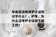 毕业后没有考护士证可以学什么？，护理，为什么没考护士证就不能工作？