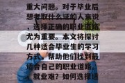 在当今社会，找工作成为了许多毕业生面临的重大问题。对于毕业后想考取什么证的人来说，选择正确的职业道路尤为重要。本文将探讨几种适合毕业生的学习方式，帮助他们找到最适合自己的职业道路。，就业难？如何选择适合的证书？学习路径助你走向成功！
