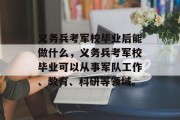 义务兵考军校毕业后能做什么，义务兵考军校毕业可以从事军队工作、教育、科研等领域。