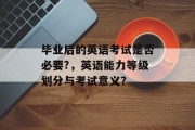 毕业后的英语考试是否必要?，英语能力等级划分与考试意义？