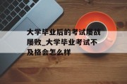 大学毕业后的考试屡战屡败_大学毕业考试不及格会怎么样