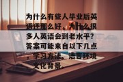 为什么有些人毕业后英语还那么好，为什么很多人英语会到老水平？答案可能来自以下几点，学习方法、语言环境、文化背景。