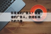 你是谁的广告人？我是谁的广告人，创造影响力的力量