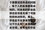 毕业后的职业选择是一个需要深思熟虑的问题。每个人的未来都是未知的，对未来的职业选择也应该是充满了可能性和挑战性的。那么，毕业后不从事本专业可以干什么呢？未来的就业市场，本专业的毕业生可以做些什么