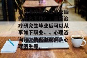 音乐治疗研究生毕业后做什么工作？，音乐治疗研究生毕业后可以从事如下职业，，心理咨询师、教育咨询师、心理医生等。