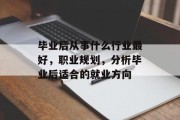 毕业后从事什么行业最好，职业规划，分析毕业后适合的就业方向