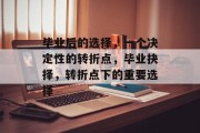 毕业后的选择，一个决定性的转折点，毕业抉择，转折点下的重要选择