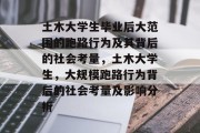土木大学生毕业后大范围的跑路行为及其背后的社会考量，土木大学生，大规模跑路行为背后的社会考量及影响分析