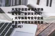 大学毕业后申请大学体育专业，拿到文凭吗？，大学体育专业毕业能考体育学院文化课专业学位吗？