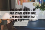 毕业后的英语学习，找到自己热爱的学科领域，毕业后如何确定自己的专业方向？