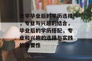 大学毕业后的学历选择，专业与兴趣的结合，毕业后的学历搭配，专业和兴趣的选择与实践的重要性