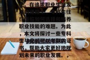 专科生毕业后的职业选择与证书需求日益多元化。在追求职业生涯发展的道路上，专科生往往面临如何选择和培养职业技能的难题。为此，本文将探讨一些专科生毕业后可以考取的证书，帮助大家更好地规划未来的职业发展。，专科生培养职业技能挑战多，哪些证书可选？