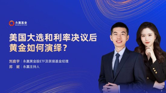 11月8日易方达华夏富国南方等基金大咖说:美国大选和利率决议后黄金如何演绎?年度巨献A500能否大放光彩?