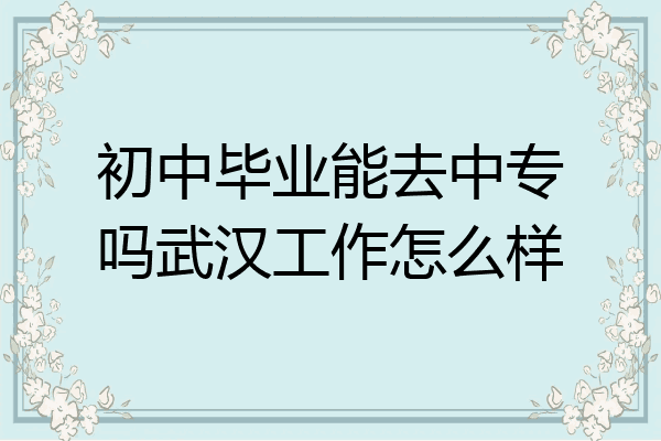 初中毕业在哪上班好找工作(初中毕业在哪上班好找工作呢) 初中毕业在哪上班好找工作(初中毕业在哪上班好找工作呢)