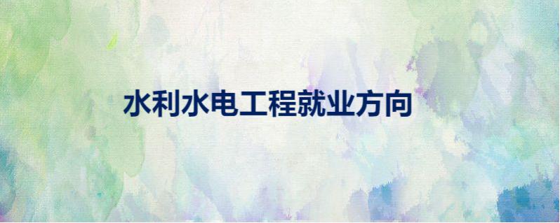 水利毕业找工作好找吗(水利工程毕业后做什么工作?)