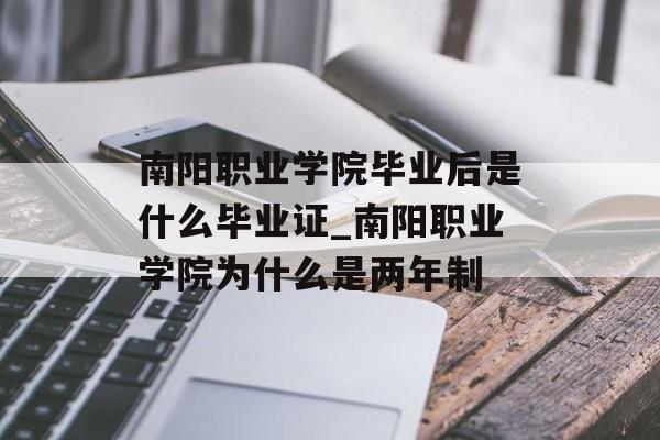 南阳职业学院毕业后是什么毕业证_南阳职业学院为什么是两年制 南阳职业学院毕业后是什么毕业证_南阳职业学院为什么是两年制