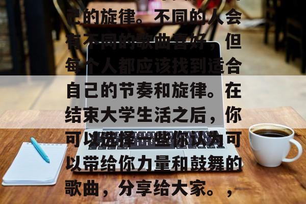 毕业的季节已经到来,是时候释放对大学生活的束缚,去寻找属于自己的旋律。不同的人会有不同的歌曲喜好,但每个人都应该找到适合自己的节奏和旋律。在结束大学生活之后,你可以选择一些你认为可以带给你力量和鼓舞的歌曲,分享给大家。,释放束缚,寻找旋律 - 青春别离中的音乐推荐 毕业的季节已经到来,是时候释放对大学生活的束缚,去寻找属于自己的旋律。不同的人会有不同的歌曲喜好,但每个人都应该找到适合自己的节奏和旋律。在结束大学生活之后,你可以选择一些你认为可以带给你力量和鼓舞的歌曲,分享给大家。,释放束缚,寻找旋律 - 青春别离中的音乐推荐
