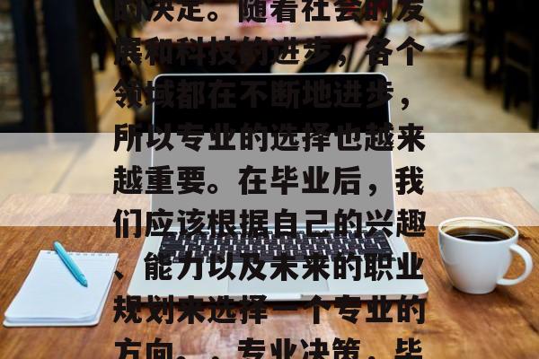 毕业后的自我提升，选择一个专业是一个重大的决定。随着社会的发展和科技的进步，各个领域都在不断地进步，所以专业的选择也越来越重要。在毕业后，我们应该根据自己的兴趣、能力以及未来的职业规划来选择一个专业的方向。，专业决策，毕业后的自我提升应从哪一方向入手?