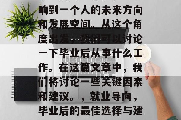 毕业后的选择往往会影响到一个人的未来方向和发展空间。从这个角度出发，我们可以讨论一下毕业后从事什么工作。在这篇文章中，我们将讨论一些关键因素和建议。，就业导向，毕业后的最佳选择与建议