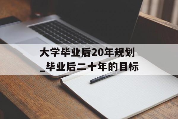 大学毕业后20年规划_毕业后二十年的目标