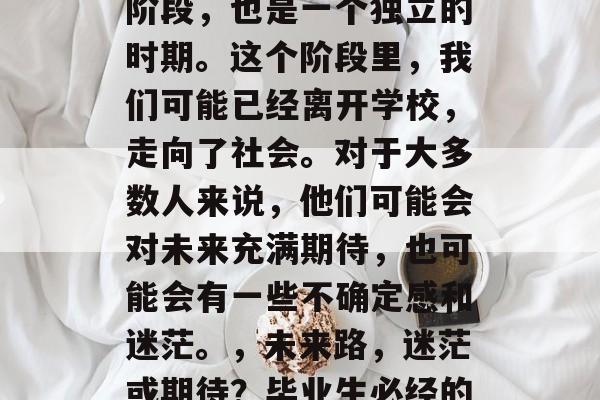 毕业是人生的一个重要阶段，也是一个独立的时期。这个阶段里，我们可能已经离开学校，走向了社会。对于大多数人来说，他们可能会对未来充满期待，也可能会有一些不确定感和迷茫。，未来路，迷茫或期待？毕业生必经的这段旅程如何应对?
