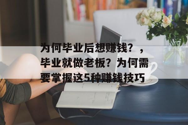 为何毕业后想赚钱？，毕业就做老板？为何需要掌握这5种赚钱技巧