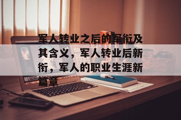 军人转业之后的军衔及其含义，军人转业后新衔，军人的职业生涯新篇章