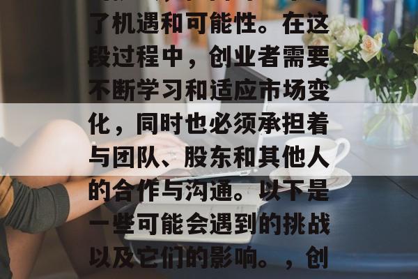 毕业后创业是一项巨大的挑战,但同时也带来了机遇和可能性。在这段过程中,创业者需要不断学习和适应市场变化,同时也必须承担着与团队、股东和其他人的合作与沟通。以下是一些可能会遇到的挑战以及它们的影响。,创业之路,挑战、机遇与责任 毕业后创业是一项巨大的挑战,但同时也带来了机遇和可能性。在这段过程中,创业者需要不断学习和适应市场变化,同时也必须承担着与团队、股东和其他人的合作与沟通。以下是一些可能会遇到的挑战以及它们的影响。,创业之路,挑战、机遇与责任
