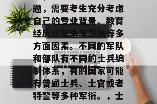 士官考学后毕业什么军衔，这是一道常见的考题，需要考生充分考虑自己的专业背景、教育经历以及未来发展等多方面因素。不同的军队和部队有不同的士兵编制体系，有的国家可能有普通士兵、士官或者特警等多种军衔。，士官军衔，普通士兵、士官或特警